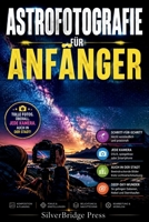 ASTROFOTOGRAFIE FÜR ANFÄNGER: Schritt für Schritt zu klaren Aufnahmen von Milchstraße, Sternen und Deep-Sky-Objekten mit jeder Kamera, auch bei Lichtverschmutzung (German Edition) B0H9P8TKF8 Book Cover