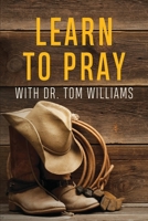 Learn to Pray: With Dr. Tom Williams 1630733091 Book Cover