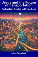Jesus and the Future of Transportation: Technology Rooted in Divine Love B0CDNKTH8Y Book Cover