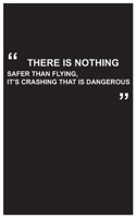 Travel Journal: there is nothing safer than flying, it's crashing that is dangerous, travel journal with black cover and funny travel quote: Travel quotes to motivational quotes, matte cover,5 x 8 inc 1654653896 Book Cover