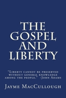 The Gospel and Liberty: "Liberty cannot be preserved without general knowledge among the people." -John Adams 1544210124 Book Cover