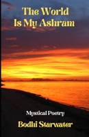 The World Is My Ashram: Mystical Poetry B0BHC5QNW4 Book Cover