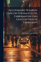 Allgemeines Waaren-lexicon Für Kaufleute, Fabrikanten Und Geschäftsleute Überhaupt: A - L, Volume 1... 1247962628 Book Cover