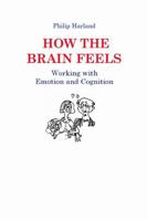 How The Brain Feels: Working with Emotion and Cognition 0956160735 Book Cover