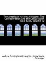 The American Nation: A History, Vol. 10: The Confederation and the Constitution, 1783-1789 1017067880 Book Cover