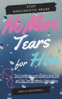 No More Tears For Him: The Complete Recovery Guide to Spot, End, and Get Over Narcissistic Relationships 1801766932 Book Cover