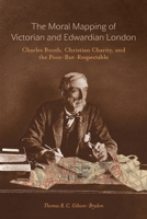 The Moral Mapping of Victorian and Edwardian London: Charles Booth, Christian Charity, and the Poor-but-Respectable 0773546871 Book Cover