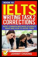 Ielts Writing Task 2 Corrections: Most Common Mistakes Students Make and How to Avoid Them (Book 10) 1521287848 Book Cover