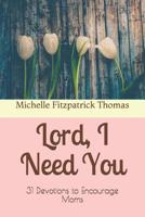 Lord, I Need You: 31 Devotions to Encourage Moms 1096674491 Book Cover