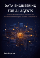 Data Engineering for AI Agents: Building Robust Context Pipelines and Autonomous Memory for Scalable Enterprise AI B0GW2CZNVZ Book Cover