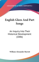 English Glees And Part-songs: An Inquiry Into Their Historical Development, By William Alex. Barrett... 1021406481 Book Cover