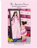 The Apprentice Princess: The Basics of Princess Behavior -- Vol. 1 1387469207 Book Cover