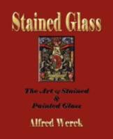 The Art Of Stained And Painted Glass 1603861076 Book Cover