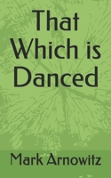 That Which is Danced 1500263486 Book Cover
