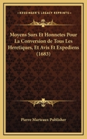 Moyens Surs Et Honnetes Pour La Conversion de Tous Les Heretiques, Et Avis Et Expediens (1683) 1166333124 Book Cover