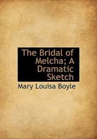 The Bridal of Melcha: A Dramatic Sketch (Classic Reprint) 0530775638 Book Cover