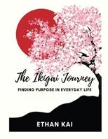The Ikigai Journey: Finding Purpose in Everyday Life B0DX2WVP62 Book Cover