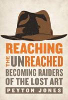 Reaching the Unreached: Becoming Raiders of the Lost Art 0310531101 Book Cover