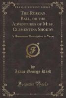 The Russian Ball, or the Adventures of Miss. Clementina Shoddy: A Humorous Description in Verse 1175784176 Book Cover