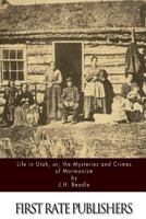 Life in Utah, or, The mysteries and crimes of Mormonism: being an exposé of the secret rites and ce 1523934220 Book Cover