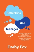 Rethinking Your Teenager: Shifting from Control and Conflict to Structure and Nurture to Raise Accountable Young Adults 0190054514 Book Cover
