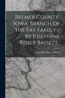Bremer County, Iowa, Branch of the Fay Family / by Josephine Risser Bassett.. 101528227X Book Cover