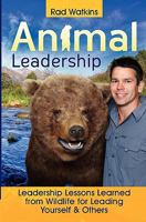 Animal Leadership: Leadership Lessons Learned from Wildlife for Leading Yourself and Others 1450562442 Book Cover