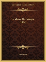 Le Musee De Cologne (1884) 1147534632 Book Cover