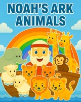 Noah's Ark Animals: Noah’s Ark Story and Animal Learning Picture Book for Babies, Toddlers, and Preschoolers (Ages 0–7) B0GD843Q5S Book Cover