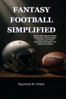 Fantasy Football Simplified: Step-by-Step Fantasy Football Draft Guide, Trade Strategies, Lineup Tips, and Playoff Preparation to Dominate Your League Every Season B0FR9SLSMJ Book Cover