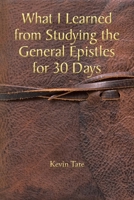 What I Learned from Studying the General Epistles for 30 Days B0DWTYBRCP Book Cover