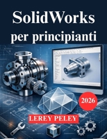 SolidWorks per principianti: Una guida pratica alla modellazione 3D per ingegneri (Italian Edition) B0GKDX7DH6 Book Cover