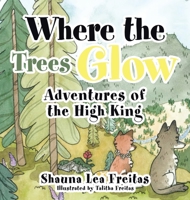Adventures of the High King: Where the Trees Glow 1489735607 Book Cover