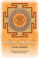 Divine Mother: Devotional Offerings for the Sacred Feminine within All Beings 0595443354 Book Cover