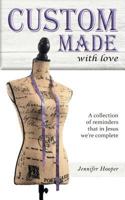 Custom Made With Love: A Collection Of Reminders That In Jesus We're Complete 1645165566 Book Cover