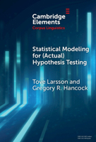 Statistical Modeling for (Actual) Hypothesis Testing: Building Cumulative Knowledge in Corpus Linguistics (Elements in Corpus Linguistics) 1009660888 Book Cover