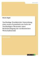 Nachhaltige Produktivit�t. Entwicklung eines neuen Formalziels aus Sicht der Nachhaltigen �konomie unter Ber�cksichtigung der neoklassischen Wirtschaftsschule 3668287694 Book Cover