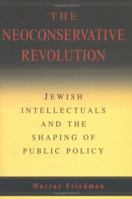 The Neoconservative Revolution: Jewish Intellectuals and the Shaping of Public Policy 0521836565 Book Cover