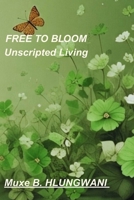 FREE TO BLOOM: Unscripted Living B0FKB8RTXS Book Cover