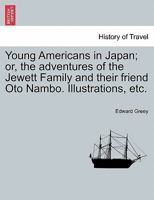Young Americans in Japan; or, the adventures of the Jewett Family and their friend Oto Nambo. Illustrations, etc. 124135958X Book Cover