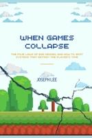 WHEN GAMES COLLAPSE: The Five Laws of Bad Design, and How to Spot Systems That Betray the Player's Time (Insight Gamer's Guide) B0G4DQP8JS Book Cover