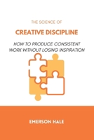 The Science of Creative Discipline: How to Produce Consistent Work Without Losing Inspiration B0GQY8L2XF Book Cover