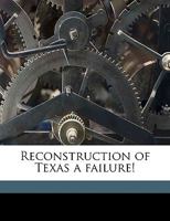 Reconstruction of Texas a Failure! 1176089145 Book Cover