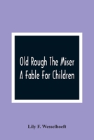 OLD ROUGH THE MISER. A Fable for Children 9354364721 Book Cover