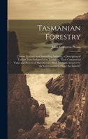 Tasmanian Forestry: Timber Products and Sawmilling Industry, a Description of Timber Trees Indigenous to Tasmania, Their Commercial Value and Process ... by the Government to Foster the Industry 1019438096 Book Cover