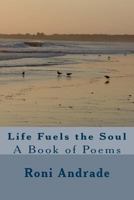 Life Fuels the Soul: A Book of Poems 1722819626 Book Cover