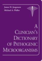 A Clinician's Dictionary of Pathogenic Microorganisms 1555812805 Book Cover