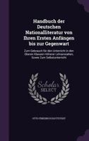 Handbuch Der Deutschen Nationalliteratur Von Ihren Ersten Anfängen Bis Zur Gegenwart: Zum Gebrauch Für Den Unterricht in Den Oberen Klassen Höherer Lehranstalten, Sowie Zum Selbstunterricht 1355989299 Book Cover