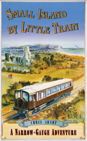 Small Island by Little Train: A Narrow-Gauge Adventure 0749578491 Book Cover