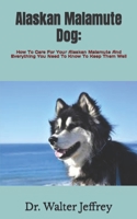 Alaskan Malamute Dog:: How To Care For Your Alaskan Malamute And Everything You Need To Know To Keep Them Well B09TG8QJHV Book Cover